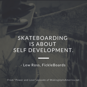 "Skateboarding is about self-development" - Lew Ross, FickleBoards