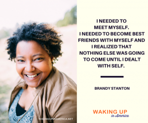 "I needed to meet myself... nothing else was going to come until I dealt with self." - Brandy Stanton