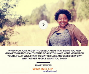 "When you accept yourself and start being you...  it starts to matter less what other people want you to do." - Brandy Stanton